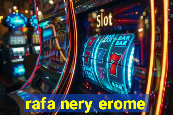 rafa nery erome