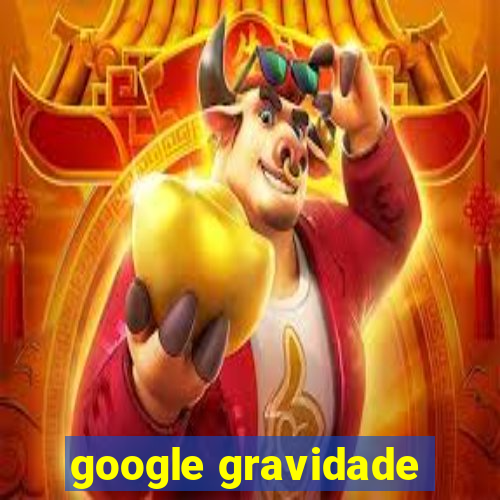 google gravidade