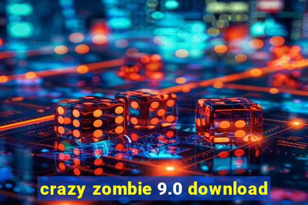 crazy zombie 9.0 download