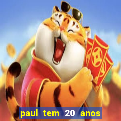 paul tem 20 anos de idade. a idade dele