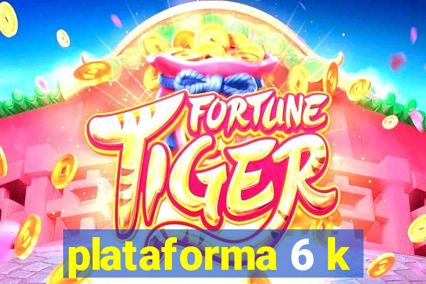 plataforma 6 k