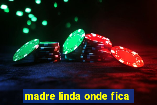 madre linda onde fica