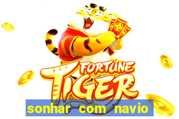 sonhar com navio jogo do bicho