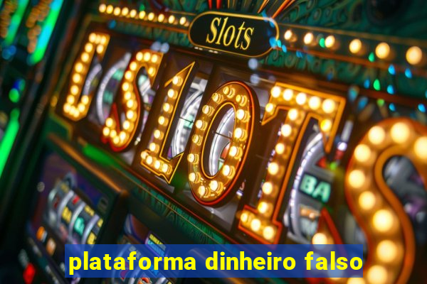 plataforma dinheiro falso