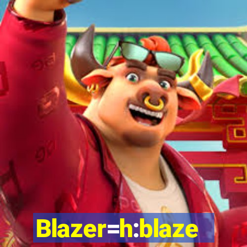 Blazer=h:blaze