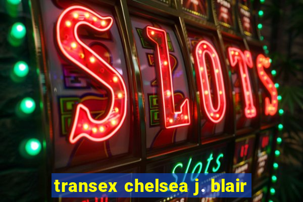 transex chelsea j. blair