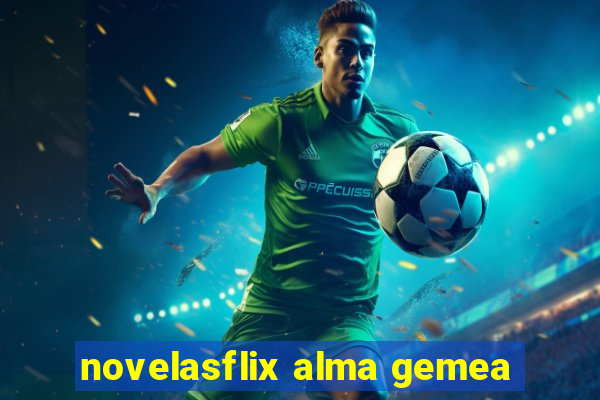 novelasflix alma gemea