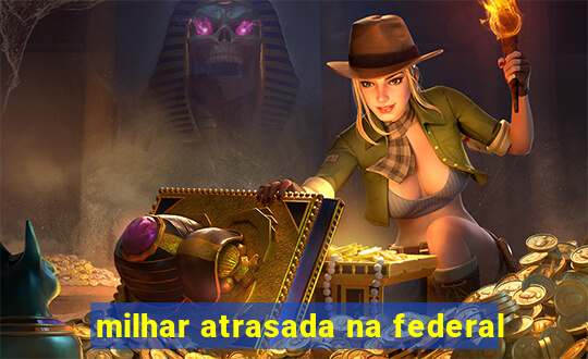 milhar atrasada na federal