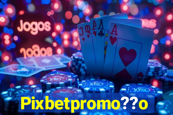 Pixbetpromo??o