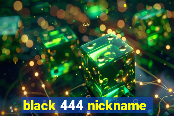 black 444 nickname