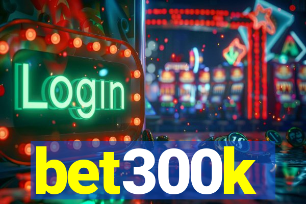 bet300k