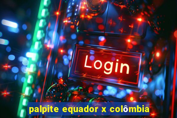 palpite equador x colômbia