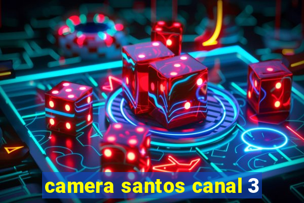 camera santos canal 3