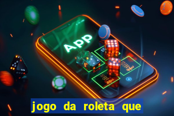 jogo da roleta que da dinheiro