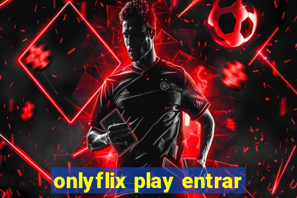 onlyflix play entrar