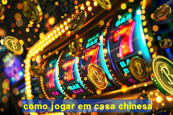 como jogar em casa chinesa