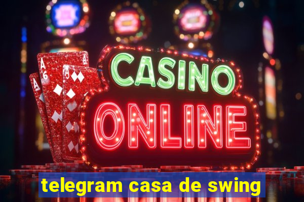 telegram casa de swing