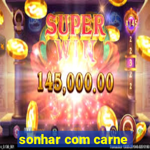 sonhar com carne