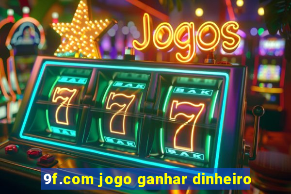 9f.com jogo ganhar dinheiro