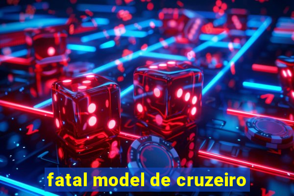 fatal model de cruzeiro