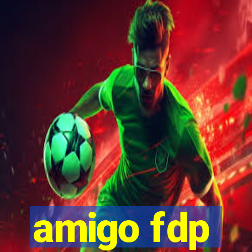 amigo fdp