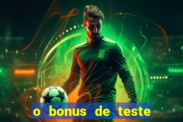 o bonus de teste é apenas para jogar