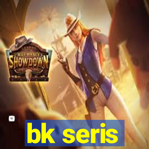 bk seris