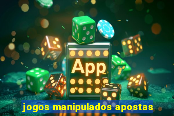 jogos manipulados apostas