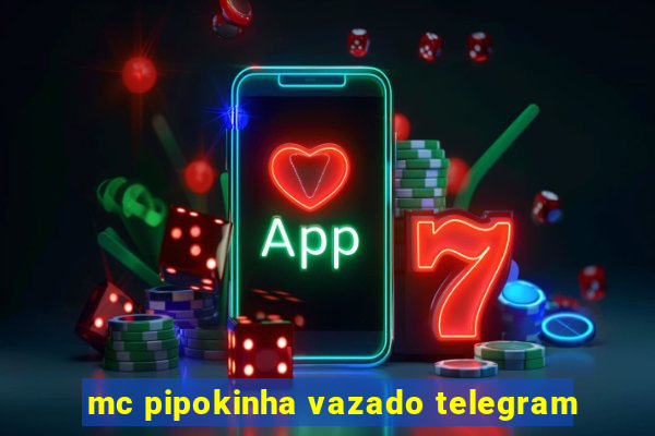 mc pipokinha vazado telegram