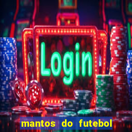 mantos do futebol jogos de hoje