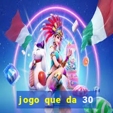 jogo que da 30 reais de bonus