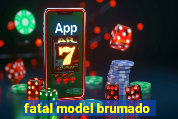 fatal model brumado