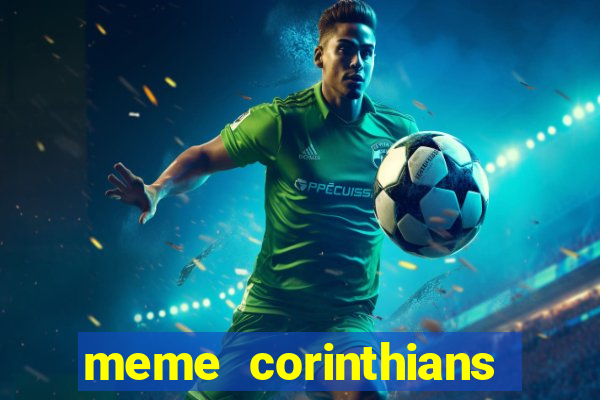 meme corinthians zuando o palmeiras