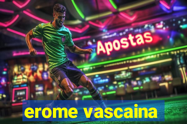 erome vascaina