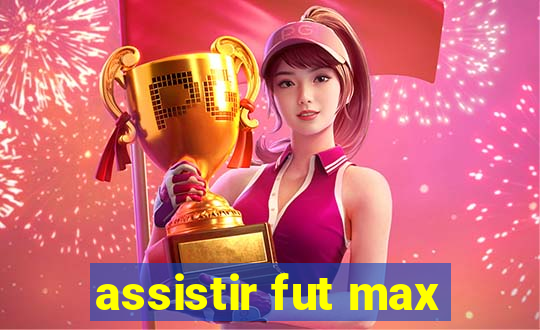 assistir fut max