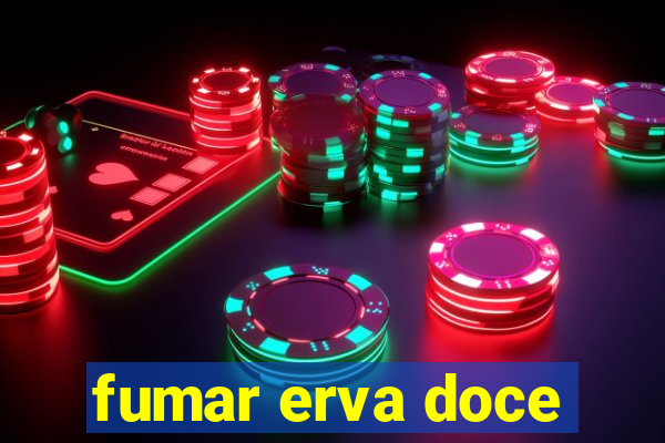 fumar erva doce