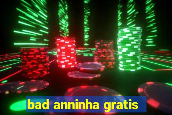 bad anninha gratis