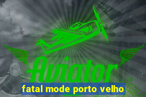 fatal mode porto velho