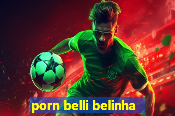 porn belli belinha