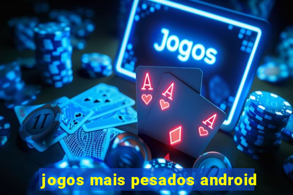 jogos mais pesados android