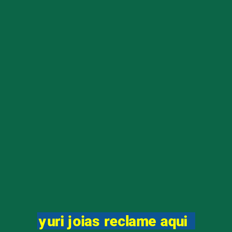 yuri joias reclame aqui