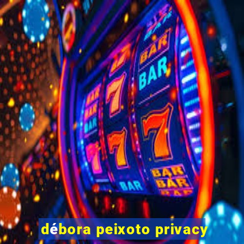 débora peixoto privacy