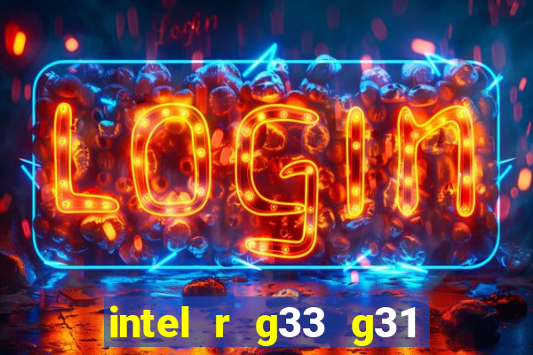 intel r g33 g31 express chipset family roda quais jogos