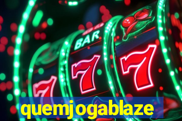 quemjogablaze