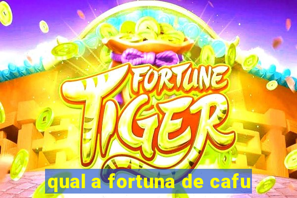 qual a fortuna de cafu