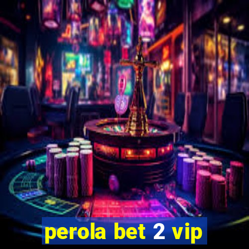 perola bet 2 vip