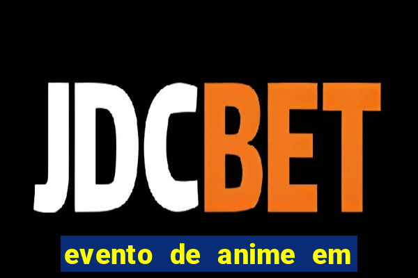 evento de anime em sp hoje