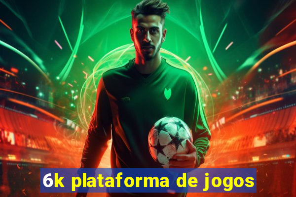 6k plataforma de jogos