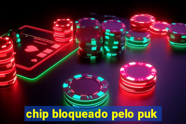 chip bloqueado pelo puk