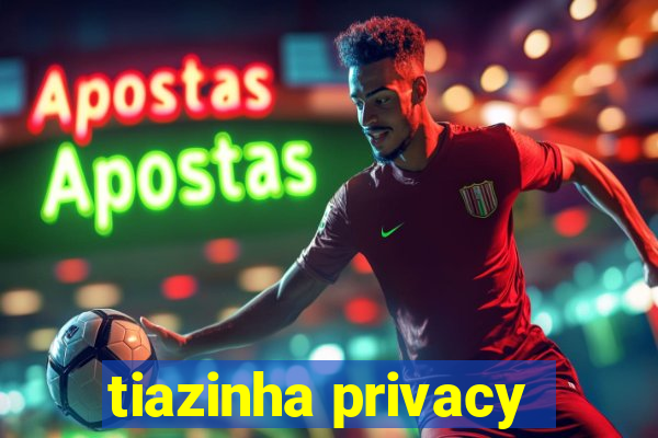 tiazinha privacy